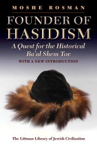 Moshe Rosman — Founder of Hasidism : A Quest for the Historical Ba'al Shem Tov