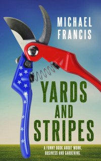 Francis, Michael — Yards and Stripes: A funny book about work, business and gardening.