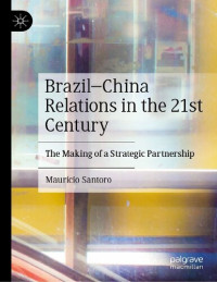 Maurício Santoro — Brazil–China Relations in the 21st Century: The Making of a Strategic Partnership