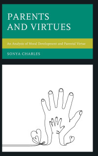 Sonya Charles — Parents and Virtues: An Analysis of Moral Development and Parental Virtue