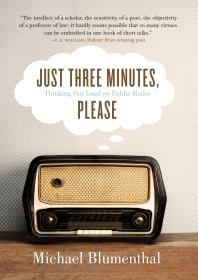 Michael Blumenthal — Just Three Minutes, Please : Thinking Out Loud on Public Radio