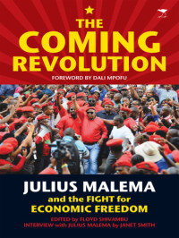 Floyd Shivambu — The Coming Revolution: Julius Malema and the Fight for Economic Freedom