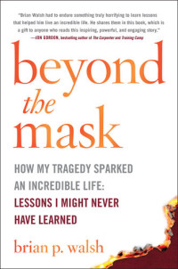 Brian P. Walsh — Beyond the Mask: How My Tragedy Sparked an Incredible Life: Lessons I Might Never Have Learned