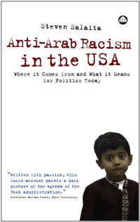 Salaita, Steven — Anti-Arab Racism in the USA - Where It Comes From and What It Means For Politics Today