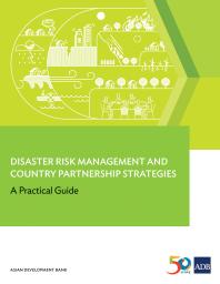 Asian Development Bank — Disaster Risk Management and Country Partnership Strategies : A Practical Guide