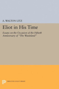 A. Walton Litz — Eliot in His Time: Essays on the Occasion of the Fiftieth Anniversary of The Wasteland