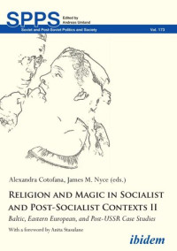 Alexandra Cotofana (editor), James M Nyce (editor) — Religion and Magic in Socialist and Post-Socialist Contexts II: Baltic, Eastern European, and Post-USSR Case Studies