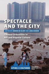 Jeroen de Kloet; Lena Scheen — Spectacle and the City : Chinese Urbanities in Art and Popular Culture