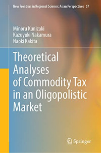 Minoru Kunizaki, Kazuyuki Nakamura, Naoki Kakita — Theoretical Analyses of Commodity Tax in an Oligopolistic Market