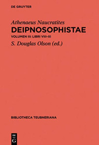 Athenaeus Naucratites; S. Douglas Olson — Deipnosophistae: Vol. III.A: Libri VIII-XI Vol. III.B: Epitome
