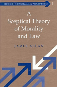 James Allan — A Sceptical Theory of Morality and Law (Studies in Theoretical and Applied Ethics)