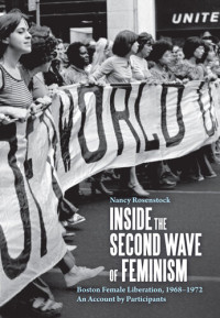 Nancy Rosenstock — Inside the Second Wave of Feminism: Boston Female Liberation, 1968-1972 an Account by Participants