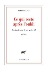 Alain Duault — Ce qui reste après l'oubli. Une hache pour la mer gelée, III