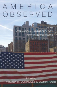 Virginia R. Dominguez (editor); Jasmin Habib (editor) — America Observed: On an International Anthropology of the United States