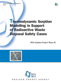 Nuclear Energy Agency — Thermodynamic sorption modelling in support of radioactive waste disposal safety cases: NEA sorption project phase III: CASES (ANGLAIS) NEA SORPTION PROJECT PHASE III 2012 (Nuclear Energy Agency)