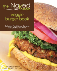 Sarah Davies, Kristy Taylor — The Naked Kitchen • Veggie Burger Book • Delicious Plant-Based Burgers, Fries, Sides, and More