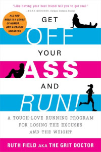 Ruth Field — Get Off Your Ass and Run!: A Tough-Love Running Program for Losing the Excuses and the Weight