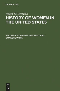  — History of Women in the United States: Volume 4/2 Domestic Ideology and Domestic Work