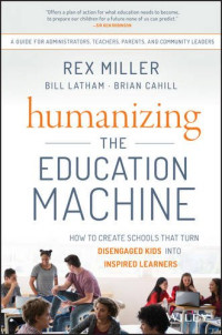 Rex Miller, Bill Latham, Brian Cahill — Humanizing the Education Machine: How to Create Schools That Turn Disengaged Kids Into Inspired Learners