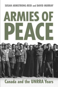 Susan E. Armstrong-Reid; David Murray — Armies of Peace: Canada and the UNRRA Years