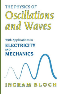 Bloch I. — The physics of oscillations and waves: with applications in electricity and mechanics