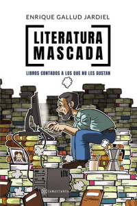 Enrique Gallud Jardiel — Literatura mascada: Libros contados a los que no les gustan
