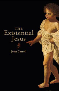 Carroll, John — The Existential Jesus