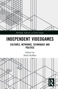 Paolo Ruffino — Independent Videogames: Cultures, Networks, Techniques and Politics