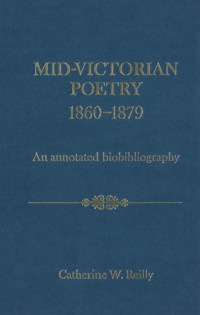 Reilly, Catherine W — Mid-Victorian poetry: 1860-1879: an annotated biobibliography