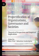 Mats Fred; Sebastian Godenhjelm — Projectification of Organizations, Governance and Societies: Theoretical Perspectives and Empirical Implications