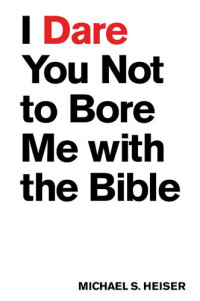 Michael S. Heiser — I Dare You Not to Bore Me with the Bible