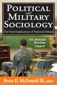 Bruce D. McDonald III — Political and Military Sociology - The Social Implications of National Defense An Annual Review, Volume 41