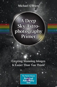 Michael O'Brien — A Deep Sky Astrophotography Primer: Creating Stunning Images Is Easier Than You Think!