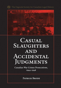 Patrick Brode — Casual Slaughters and Accidental Judgments: Canadian War Crimes Prosecutions, 1944-1948