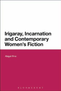 Abigail Rine — Irigaray, Incarnation and Contemporary Women’s Fiction