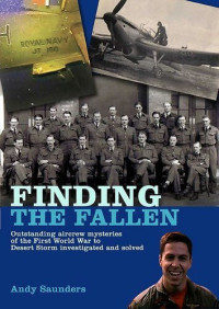 Andy Saunders — Finding the Fallen: Outstanding Aircrew Mysteries from the First World War to Desert Storm Investigated and Solved