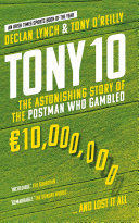Tony O'Reilly; Declan Lynch — Tony 10: The astonishing story of the postman who gambled €10,000,000 ... and lost it all