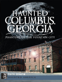 Faith Serafin — Haunted Columbus, Georgia: Phantoms of the Fountain City