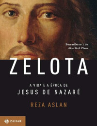 Reza Aslan — Zelota: a Vida e a Época de Jesus de Nazaré