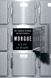 Vincent DiMaio, Ron Franscell — Morgue: A Life in Death