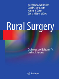 Guy Maddern, Matthias W. Wichmann (auth.), Matthias Wichmann, David C. Borgstrom, Nadine R. Caron, Guy Maddern (eds.) — Rural Surgery: Challenges and Solutions for the Rural Surgeon