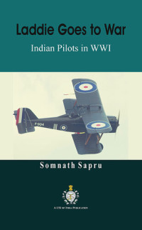 Somnath Sapru — Laddie Goes to War: Indian Pilots in World War I