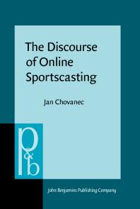 Jan Chovanec — The Discourse of Online Sportscasting : Constructing Meaning and Interaction in Live Text Commentary