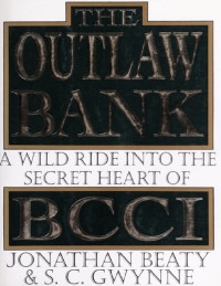 Jonathan Beaty; S.C. Gwynne — The Outlaw Bank: A Wild Ride into the Secret Heart of BCCI