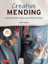 Hikaru Noguchi — Creative Mending: Beautiful Darning, Patching and Stitching Techniques