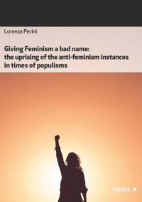 Lorenza Perini — Giving Feminism a bad name: The uprising of the anti-feminism instances in times of populisms