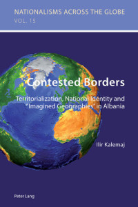 Ilir Kalemaj — Contested Borders: Territorialization, National Identity and “Imagined Geographies” in Albania