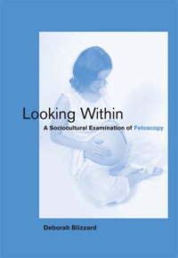 Deborah Blizzard — Looking Within: A Sociocultural Examination of Fetoscopy (Basic Bioethics)