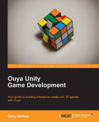 Gary Riches — Ouya Unity Game Development: Your guide to building interactive media-rich 3D games with Ouya