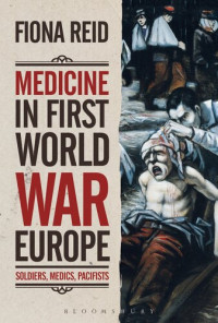 Fiona Reid — Medicine in First World War Europe: Soldiers, Medics, Pacifists